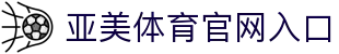 亚美体育 (中国)官方网站 - YAMEI SPORTS